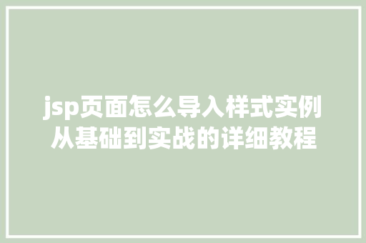 jsp页面怎么导入样式实例从基础到实战的详细教程