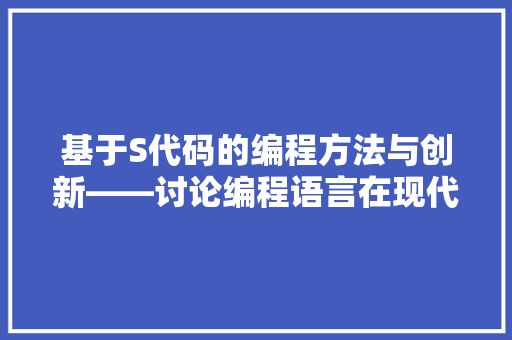 基于S代码的编程方法与创新——讨论编程语言在现代社会的重要