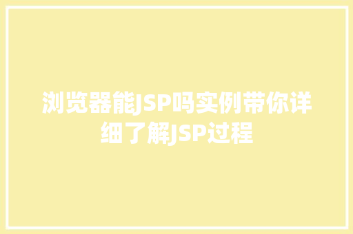 浏览器能JSP吗实例带你详细了解JSP过程