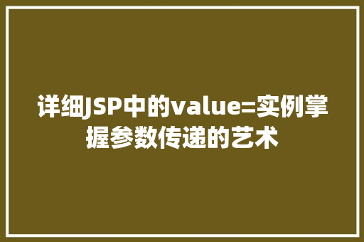 详细JSP中的value=实例掌握参数传递的艺术