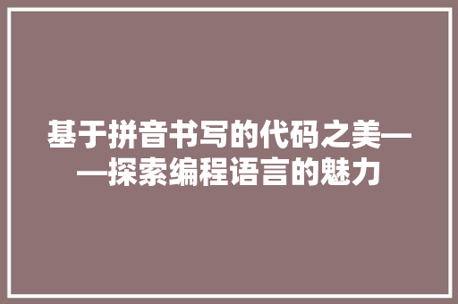 基于拼音书写的代码之美——探索编程语言的魅力