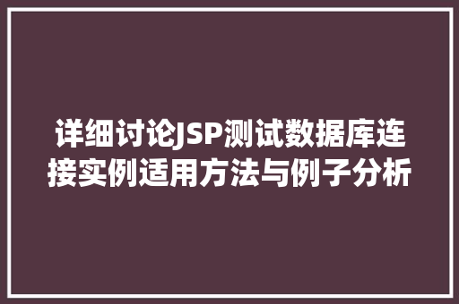 详细讨论JSP测试数据库连接实例适用方法与例子分析  第1张