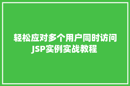 轻松应对多个用户同时访问JSP实例实战教程