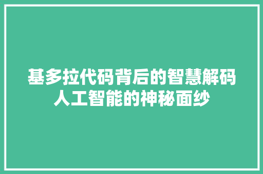 基多拉代码背后的智慧解码人工智能的神秘面纱