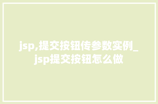 jsp,提交按钮传参数实例_jsp提交按钮怎么做