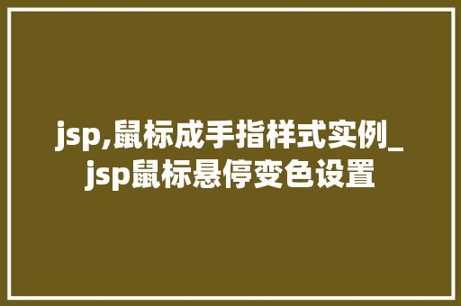 jsp,鼠标成手指样式实例_jsp鼠标悬停变色设置