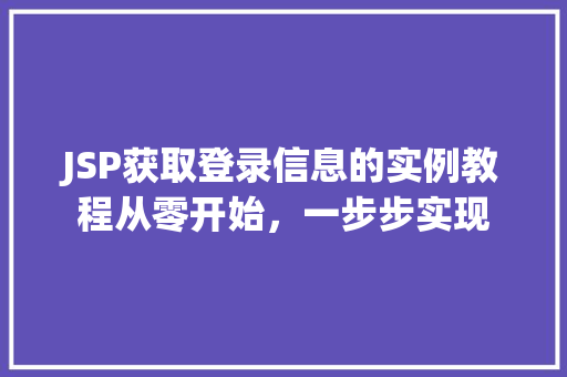 JSP获取登录信息的实例教程从零开始，一步步实现