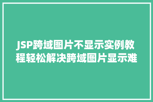 JSP跨域图片不显示实例教程轻松解决跨域图片显示难题