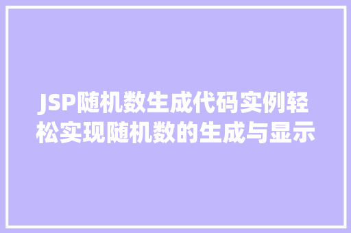 JSP随机数生成代码实例轻松实现随机数的生成与显示