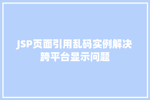 JSP页面引用乱码实例解决跨平台显示问题