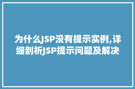 为什么JSP没有提示实例,详细剖析JSP提示问题及解决方法