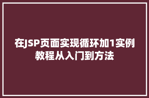 在JSP页面实现循环加1实例教程从入门到方法
