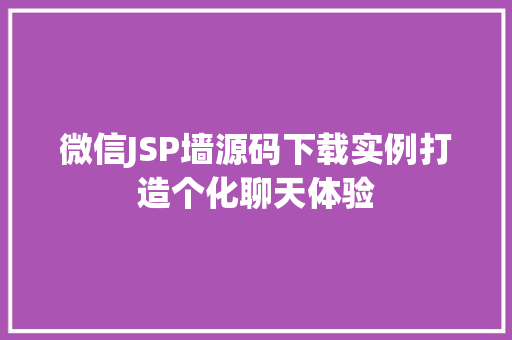 微信JSP墙源码下载实例打造个化聊天体验