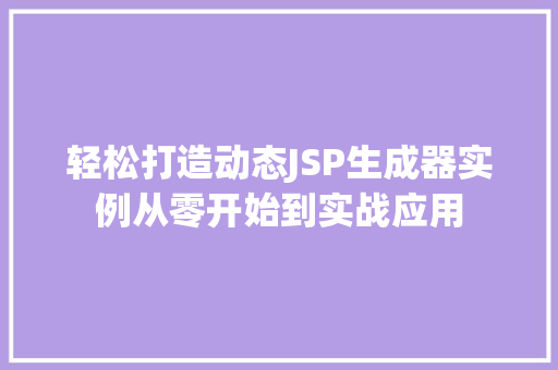 轻松打造动态JSP生成器实例从零开始到实战应用