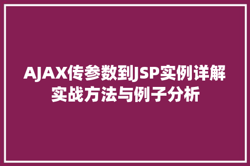 AJAX传参数到JSP实例详解实战方法与例子分析