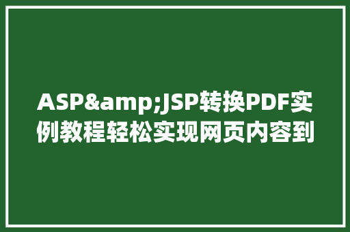 ASP&JSP转换PDF实例教程轻松实现网页内容到PDF的转换