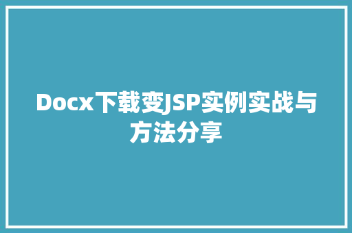 Docx下载变JSP实例实战与方法分享