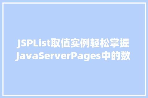 JSPList取值实例轻松掌握JavaServerPages中的数据展示方法
