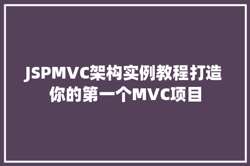 JSPMVC架构实例教程打造你的第一个MVC项目