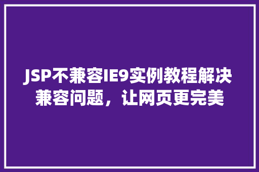 JSP不兼容IE9实例教程解决兼容问题，让网页更完美