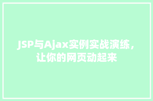 JSP与Ajax实例实战演练，让你的网页动起来