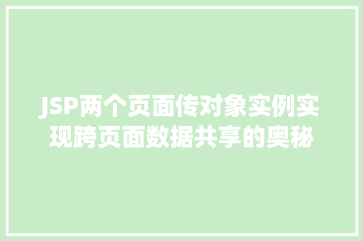 JSP两个页面传对象实例实现跨页面数据共享的奥秘  第1张