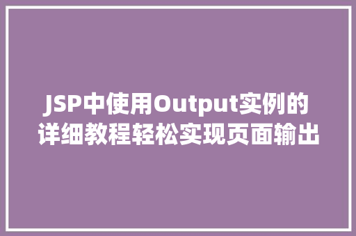 JSP中使用Output实例的详细教程轻松实现页面输出  第1张
