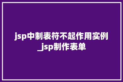 jsp中制表符不起作用实例_jsp制作表单