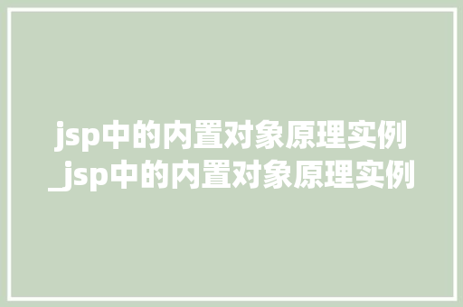 jsp中的内置对象原理实例_jsp中的内置对象原理实例有哪些