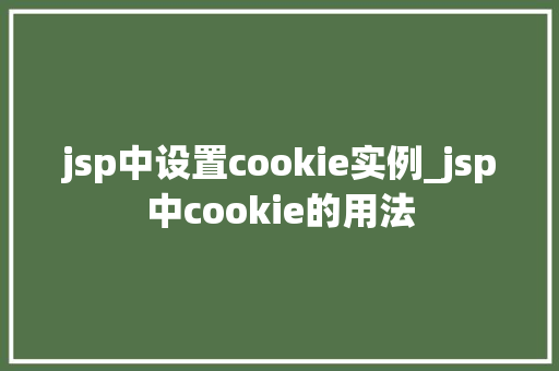 jsp中设置cookie实例_jsp中cookie的用法
