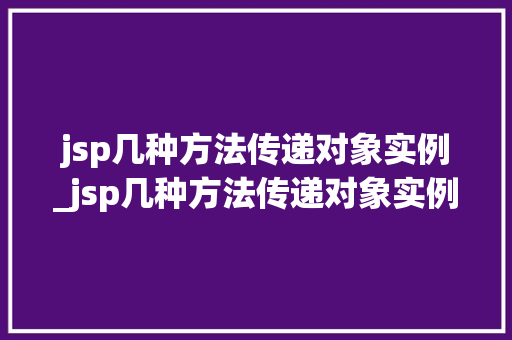 jsp几种方法传递对象实例_jsp几种方法传递对象实例有哪些