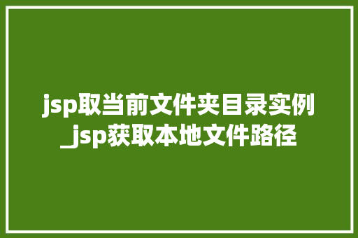 jsp取当前文件夹目录实例_jsp获取本地文件路径