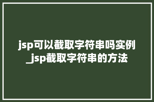 jsp可以截取字符串吗实例_jsp截取字符串的方法