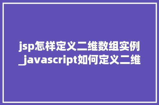 jsp怎样定义二维数组实例_javascript如何定义二维数组