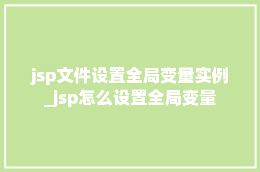 jsp文件设置全局变量实例_jsp怎么设置全局变量