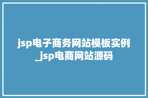 jsp电子商务网站模板实例_jsp电商网站源码