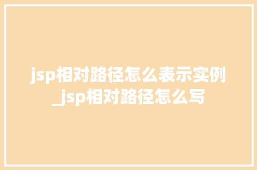 jsp相对路径怎么表示实例_jsp相对路径怎么写