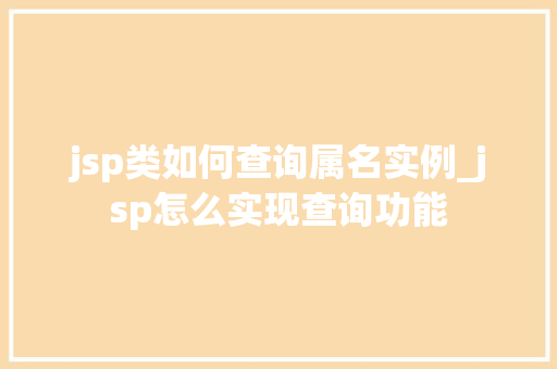 jsp类如何查询属名实例_jsp怎么实现查询功能