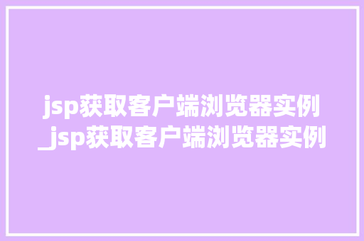 jsp获取客户端浏览器实例_jsp获取客户端浏览器实例数据