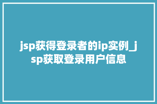 jsp获得登录者的ip实例_jsp获取登录用户信息