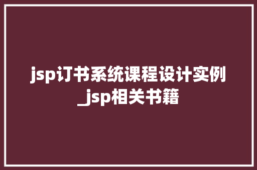 jsp订书系统课程设计实例_jsp相关书籍