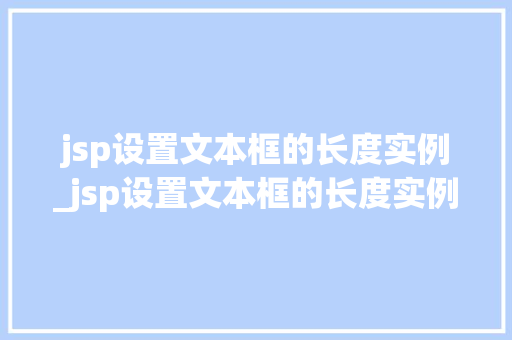 jsp设置文本框的长度实例_jsp设置文本框的长度实例有哪些