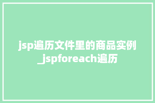 jsp遍历文件里的商品实例_jspforeach遍历  第1张