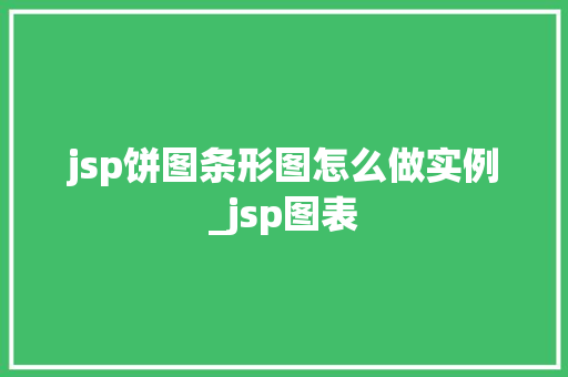 jsp饼图条形图怎么做实例_jsp图表