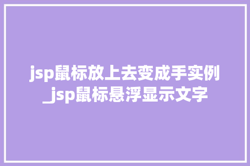 jsp鼠标放上去变成手实例_jsp鼠标悬浮显示文字