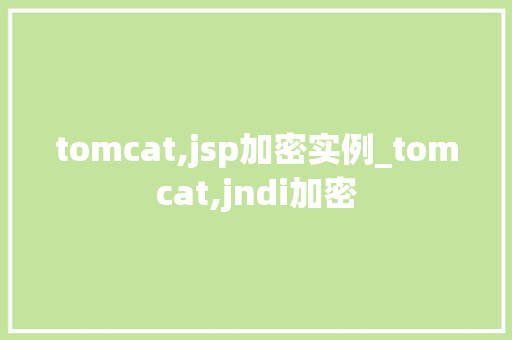 tomcat,jsp加密实例_tomcat,jndi加密