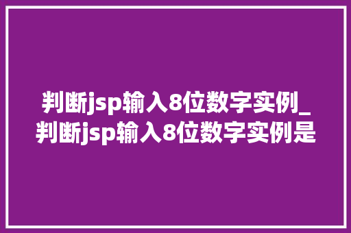 判断jsp输入8位数字实例_判断jsp输入8位数字实例是什么  第1张