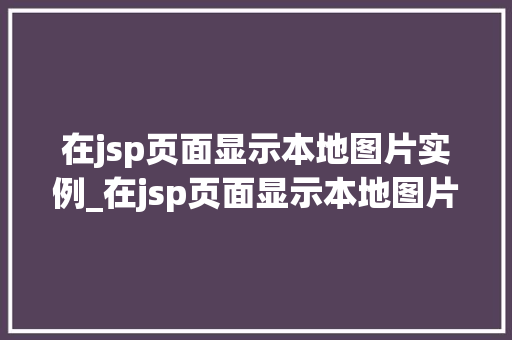 在jsp页面显示本地图片实例_在jsp页面显示本地图片实例是什么  第1张