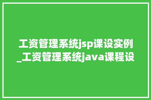 工资管理系统jsp课设实例_工资管理系统java课程设计报告