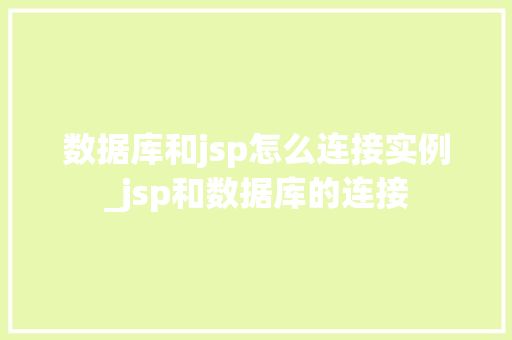 数据库和jsp怎么连接实例_jsp和数据库的连接